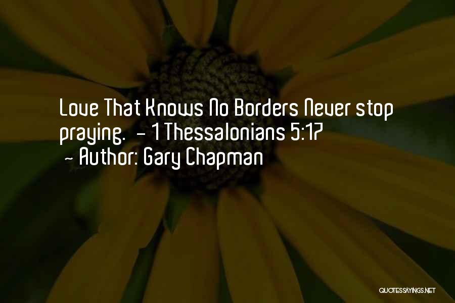 Gary Chapman Quotes: Love That Knows No Borders Never Stop Praying. - 1 Thessalonians 5:17