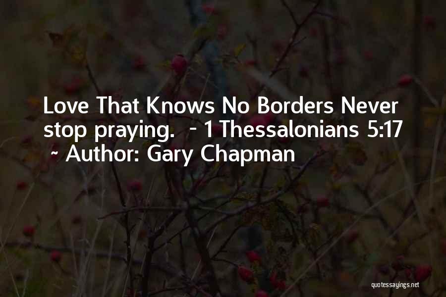 Gary Chapman Quotes: Love That Knows No Borders Never Stop Praying. - 1 Thessalonians 5:17