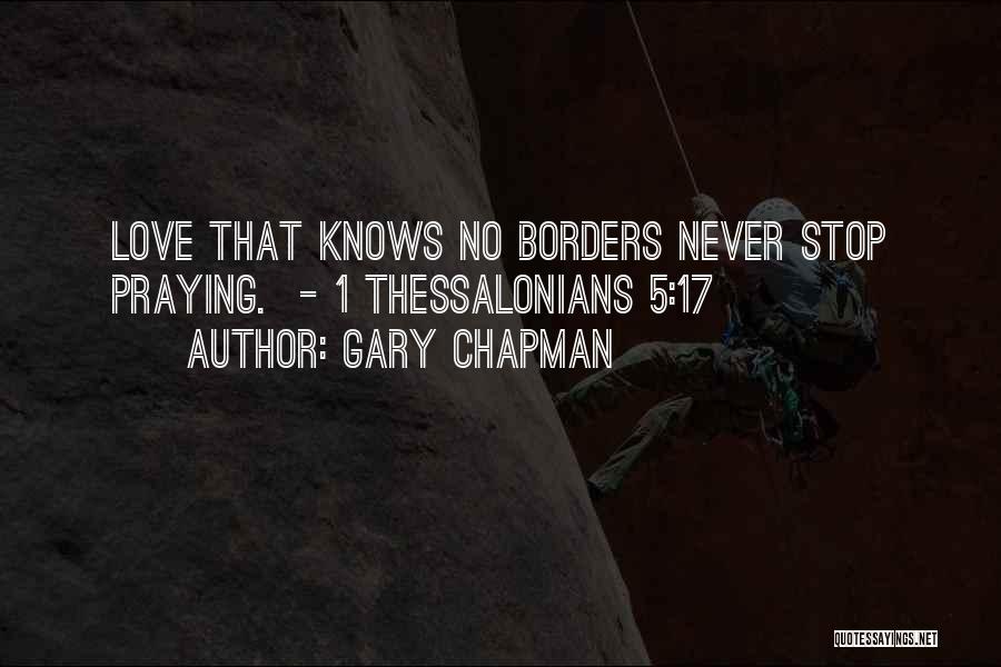 Gary Chapman Quotes: Love That Knows No Borders Never Stop Praying. - 1 Thessalonians 5:17