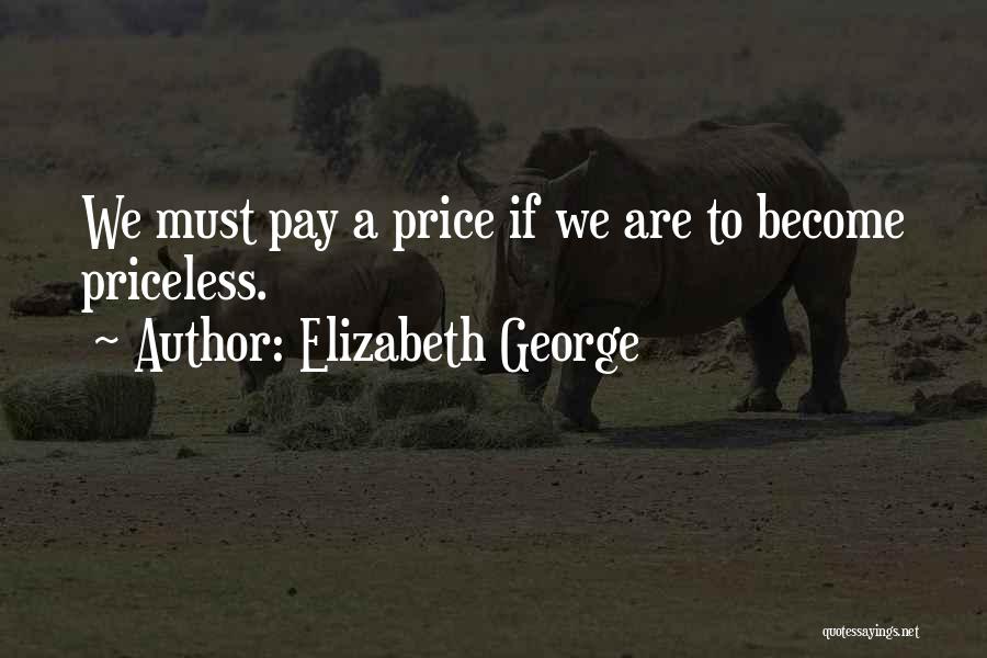 Elizabeth George Quotes: We Must Pay A Price If We Are To Become Priceless.