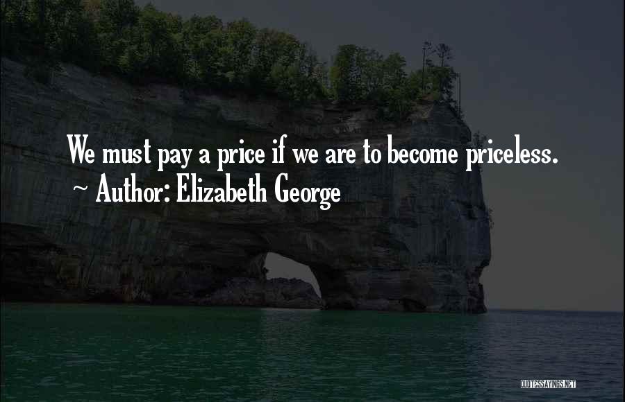 Elizabeth George Quotes: We Must Pay A Price If We Are To Become Priceless.