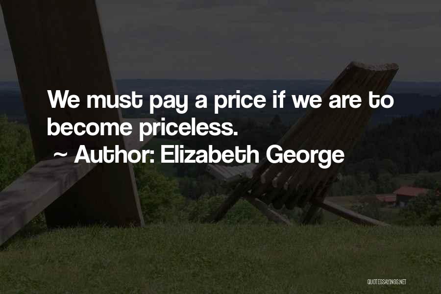 Elizabeth George Quotes: We Must Pay A Price If We Are To Become Priceless.