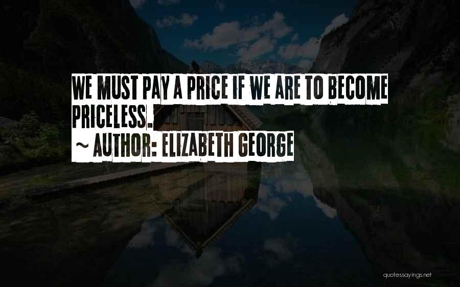 Elizabeth George Quotes: We Must Pay A Price If We Are To Become Priceless.