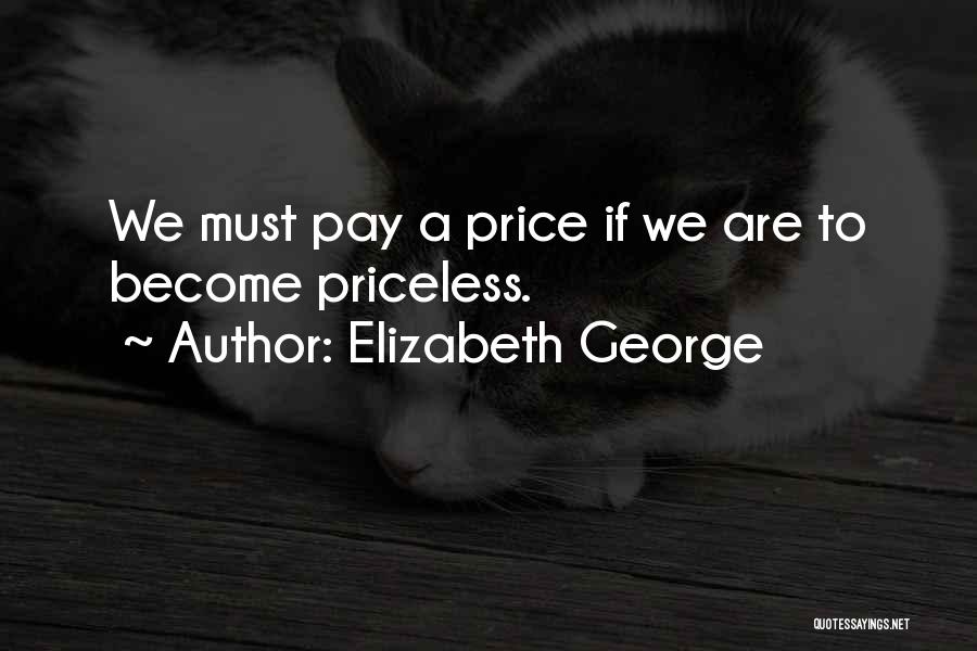 Elizabeth George Quotes: We Must Pay A Price If We Are To Become Priceless.