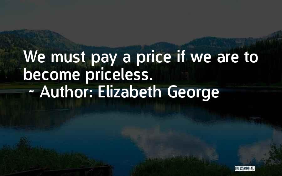 Elizabeth George Quotes: We Must Pay A Price If We Are To Become Priceless.