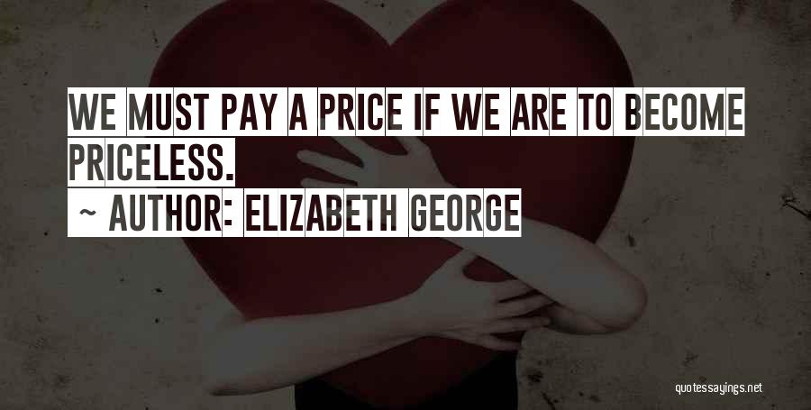 Elizabeth George Quotes: We Must Pay A Price If We Are To Become Priceless.