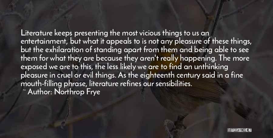 Northrop Frye Quotes: Literature Keeps Presenting The Most Vicious Things To Us An Entertainment, But What It Appeals To Is Not Any Pleasure