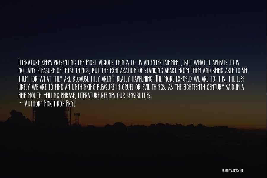 Northrop Frye Quotes: Literature Keeps Presenting The Most Vicious Things To Us An Entertainment, But What It Appeals To Is Not Any Pleasure