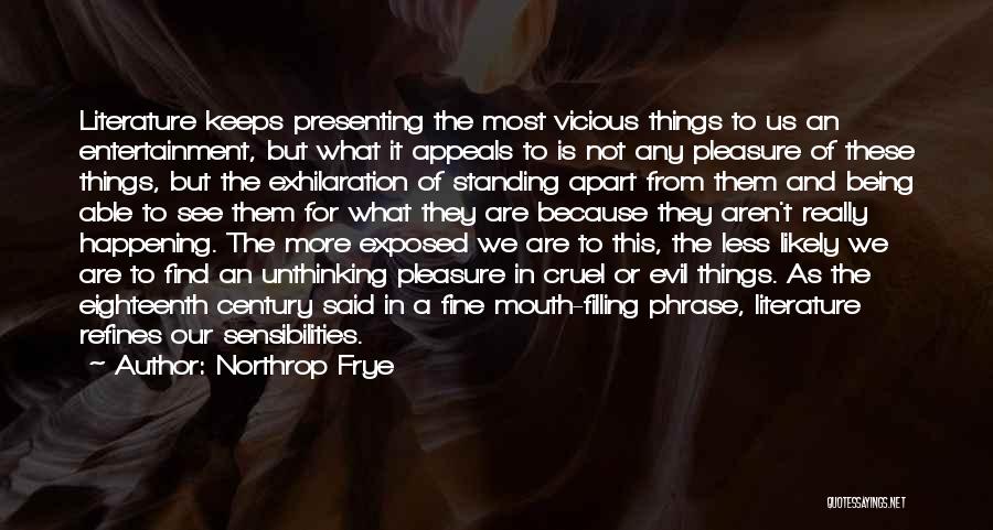 Northrop Frye Quotes: Literature Keeps Presenting The Most Vicious Things To Us An Entertainment, But What It Appeals To Is Not Any Pleasure