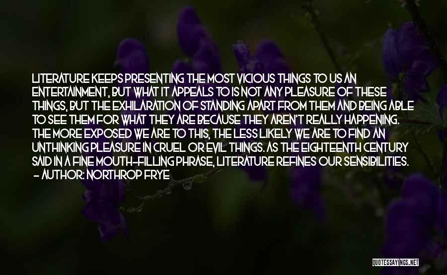 Northrop Frye Quotes: Literature Keeps Presenting The Most Vicious Things To Us An Entertainment, But What It Appeals To Is Not Any Pleasure