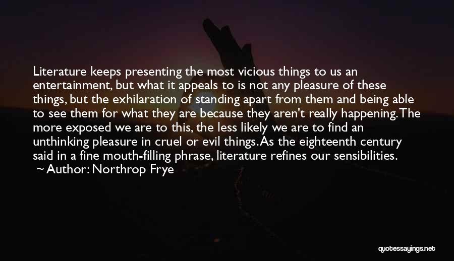 Northrop Frye Quotes: Literature Keeps Presenting The Most Vicious Things To Us An Entertainment, But What It Appeals To Is Not Any Pleasure