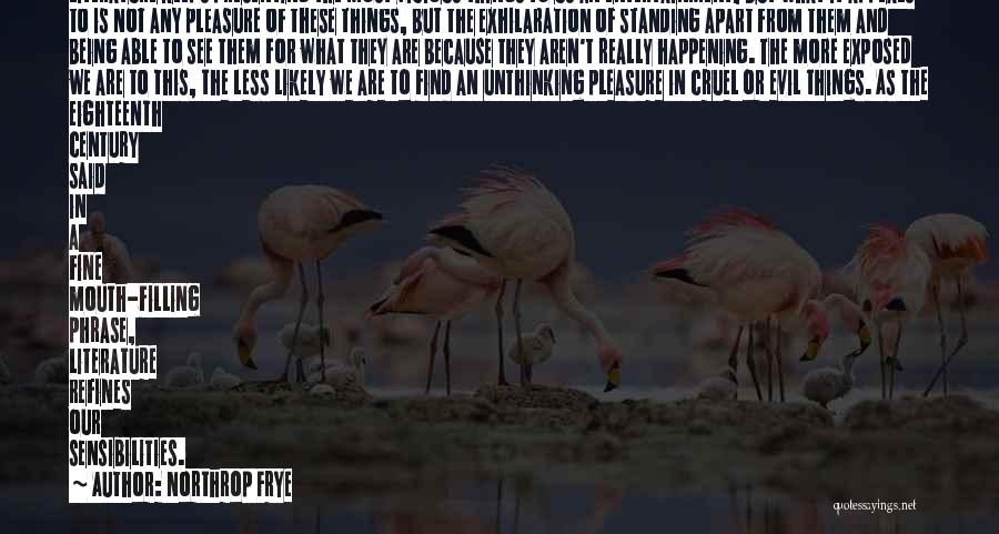Northrop Frye Quotes: Literature Keeps Presenting The Most Vicious Things To Us An Entertainment, But What It Appeals To Is Not Any Pleasure
