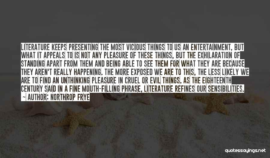 Northrop Frye Quotes: Literature Keeps Presenting The Most Vicious Things To Us An Entertainment, But What It Appeals To Is Not Any Pleasure