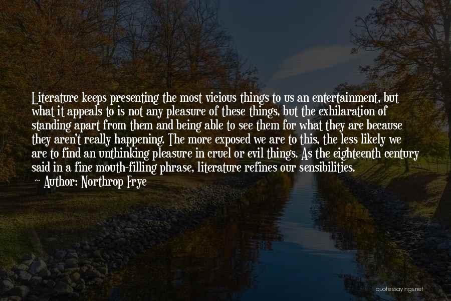 Northrop Frye Quotes: Literature Keeps Presenting The Most Vicious Things To Us An Entertainment, But What It Appeals To Is Not Any Pleasure