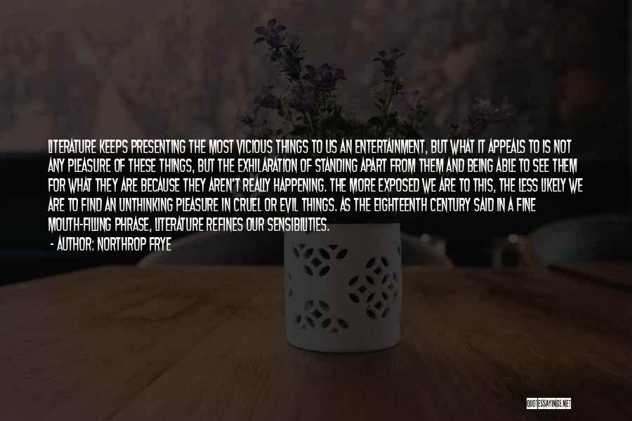 Northrop Frye Quotes: Literature Keeps Presenting The Most Vicious Things To Us An Entertainment, But What It Appeals To Is Not Any Pleasure