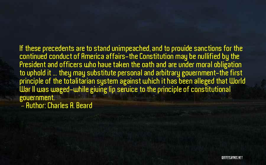 Charles A. Beard Quotes: If These Precedents Are To Stand Unimpeached, And To Provide Sanctions For The Continued Conduct Of America Affairs-the Constitution May