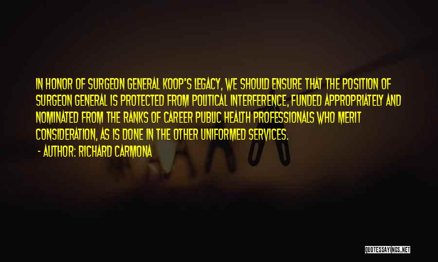 Richard Carmona Quotes: In Honor Of Surgeon General Koop's Legacy, We Should Ensure That The Position Of Surgeon General Is Protected From Political