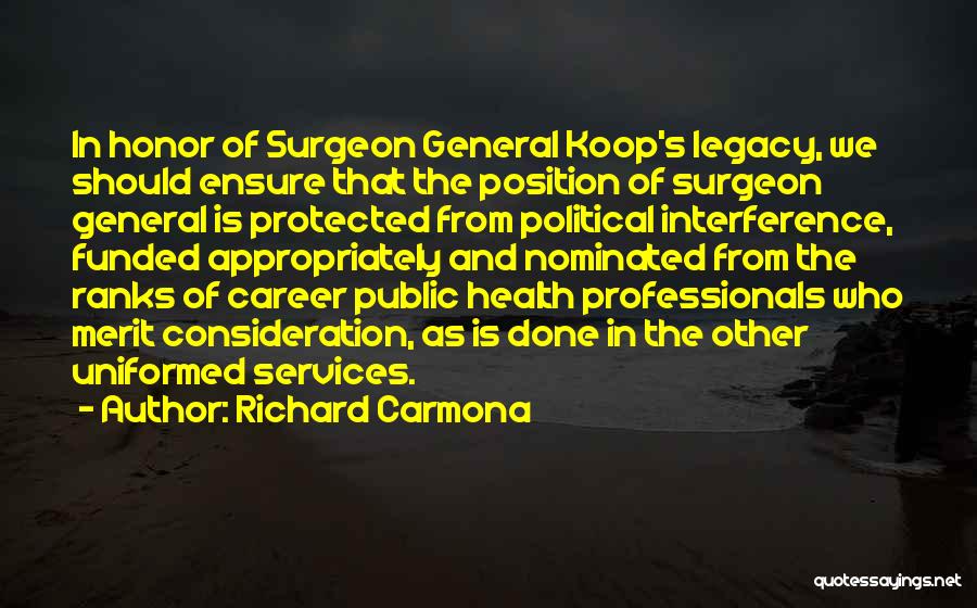 Richard Carmona Quotes: In Honor Of Surgeon General Koop's Legacy, We Should Ensure That The Position Of Surgeon General Is Protected From Political