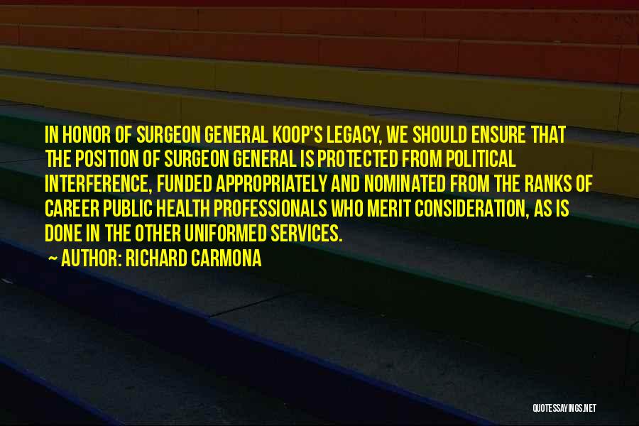 Richard Carmona Quotes: In Honor Of Surgeon General Koop's Legacy, We Should Ensure That The Position Of Surgeon General Is Protected From Political