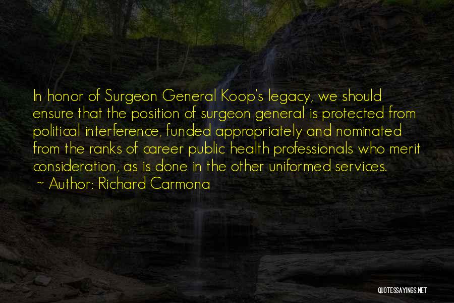 Richard Carmona Quotes: In Honor Of Surgeon General Koop's Legacy, We Should Ensure That The Position Of Surgeon General Is Protected From Political