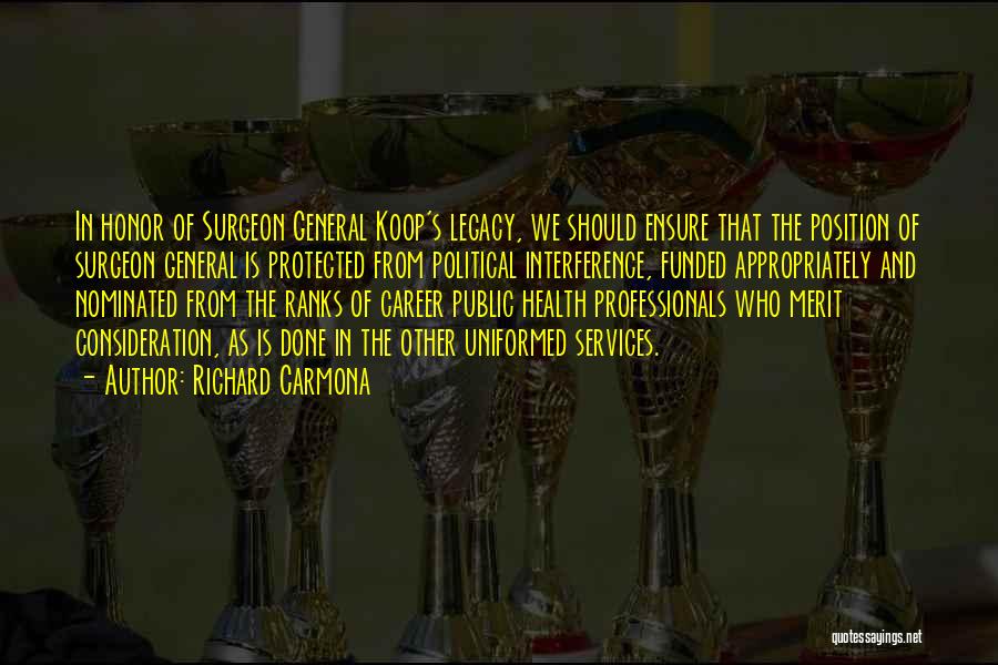 Richard Carmona Quotes: In Honor Of Surgeon General Koop's Legacy, We Should Ensure That The Position Of Surgeon General Is Protected From Political