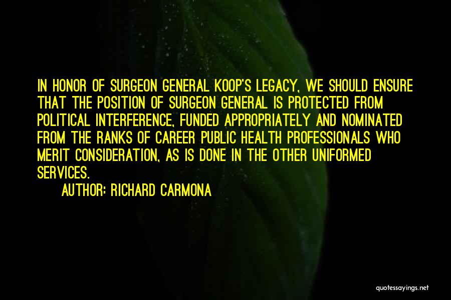 Richard Carmona Quotes: In Honor Of Surgeon General Koop's Legacy, We Should Ensure That The Position Of Surgeon General Is Protected From Political