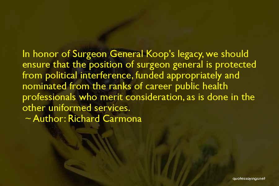 Richard Carmona Quotes: In Honor Of Surgeon General Koop's Legacy, We Should Ensure That The Position Of Surgeon General Is Protected From Political