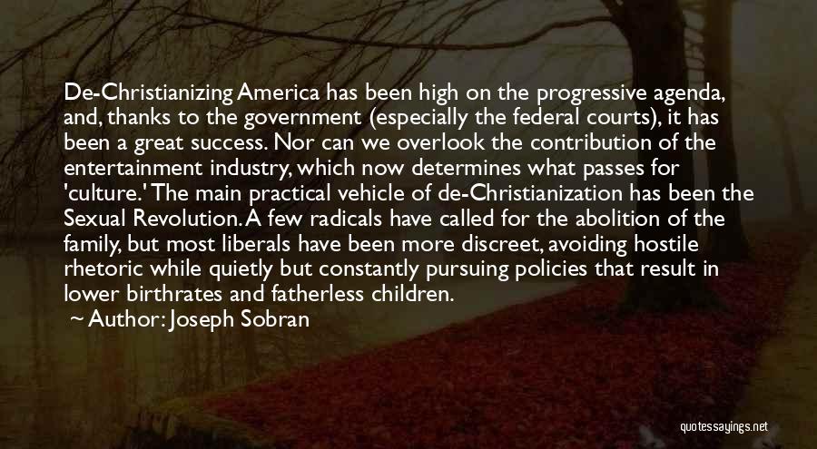 Joseph Sobran Quotes: De-christianizing America Has Been High On The Progressive Agenda, And, Thanks To The Government (especially The Federal Courts), It Has