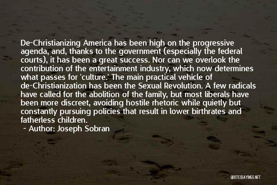 Joseph Sobran Quotes: De-christianizing America Has Been High On The Progressive Agenda, And, Thanks To The Government (especially The Federal Courts), It Has