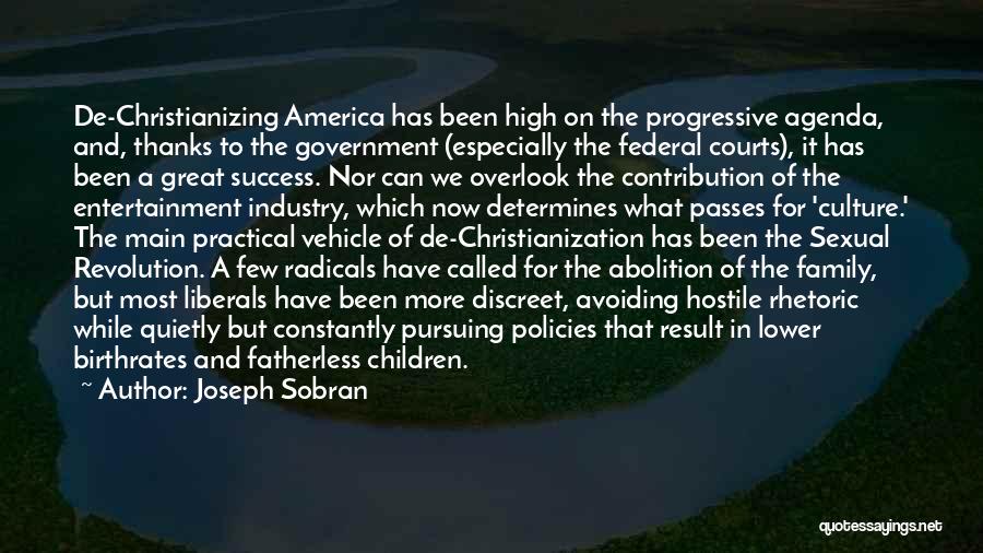 Joseph Sobran Quotes: De-christianizing America Has Been High On The Progressive Agenda, And, Thanks To The Government (especially The Federal Courts), It Has