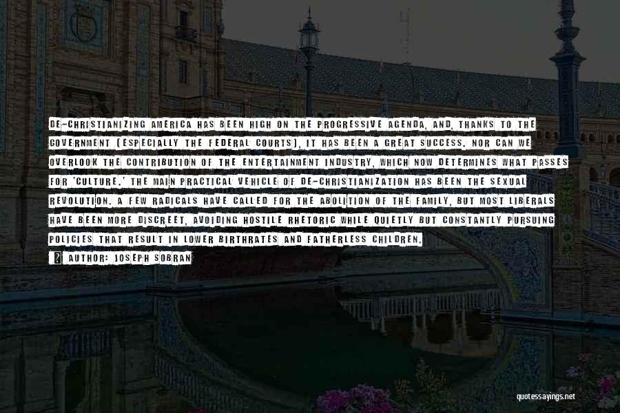 Joseph Sobran Quotes: De-christianizing America Has Been High On The Progressive Agenda, And, Thanks To The Government (especially The Federal Courts), It Has