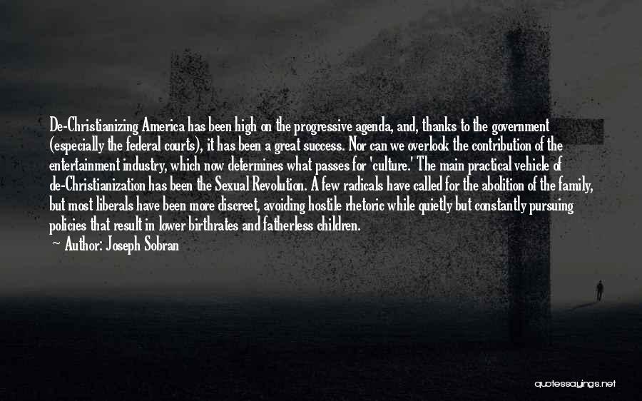 Joseph Sobran Quotes: De-christianizing America Has Been High On The Progressive Agenda, And, Thanks To The Government (especially The Federal Courts), It Has