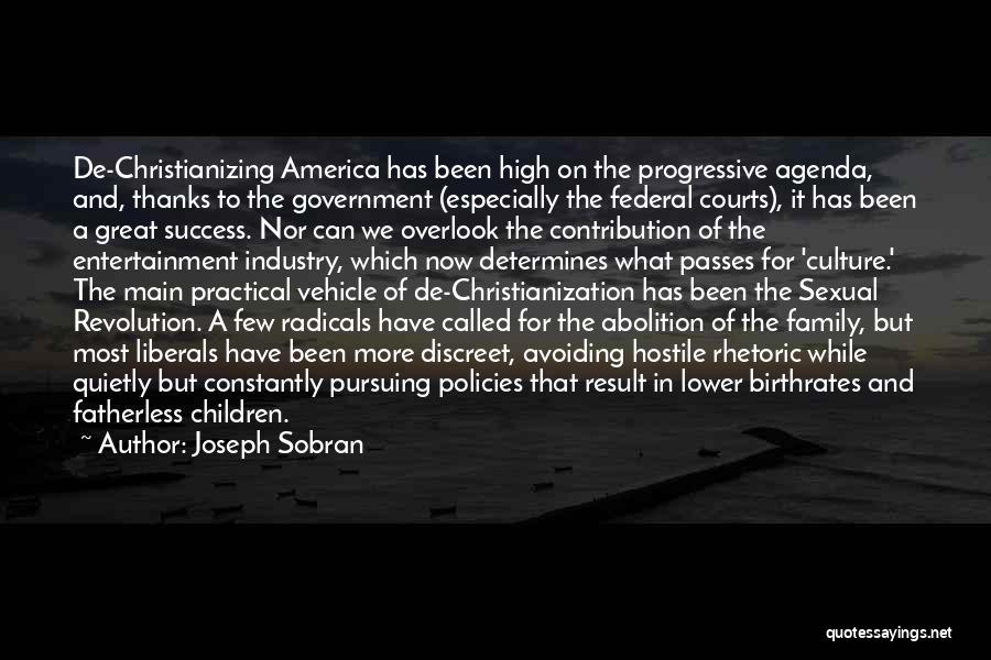 Joseph Sobran Quotes: De-christianizing America Has Been High On The Progressive Agenda, And, Thanks To The Government (especially The Federal Courts), It Has