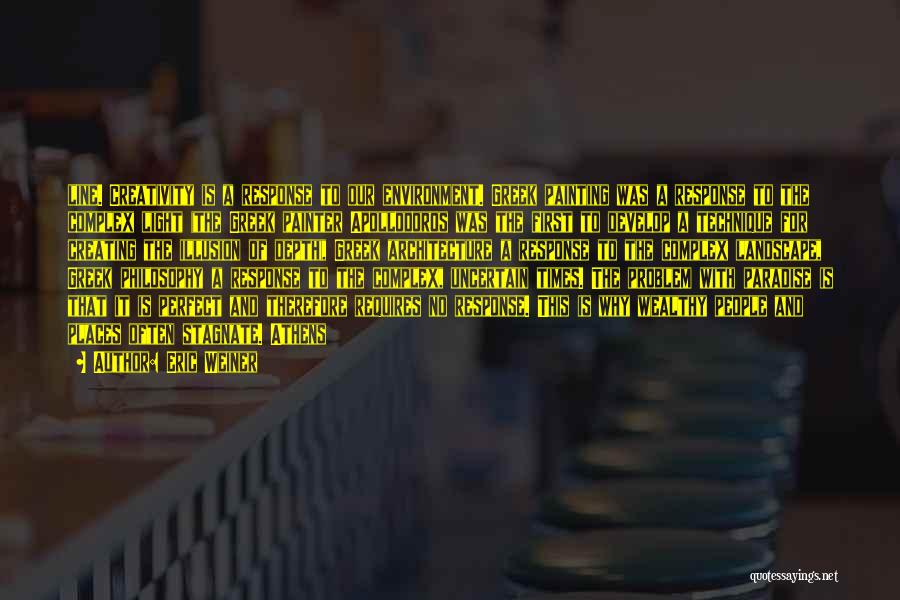 Eric Weiner Quotes: Line. Creativity Is A Response To Our Environment. Greek Painting Was A Response To The Complex Light (the Greek Painter