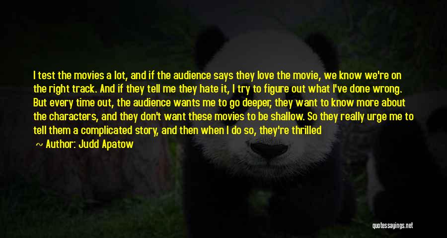 Judd Apatow Quotes: I Test The Movies A Lot, And If The Audience Says They Love The Movie, We Know We're On The