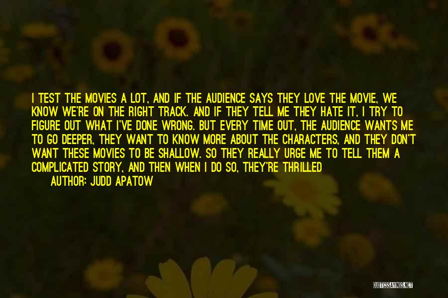 Judd Apatow Quotes: I Test The Movies A Lot, And If The Audience Says They Love The Movie, We Know We're On The