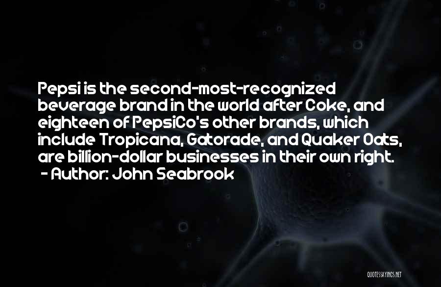 John Seabrook Quotes: Pepsi Is The Second-most-recognized Beverage Brand In The World After Coke, And Eighteen Of Pepsico's Other Brands, Which Include Tropicana,