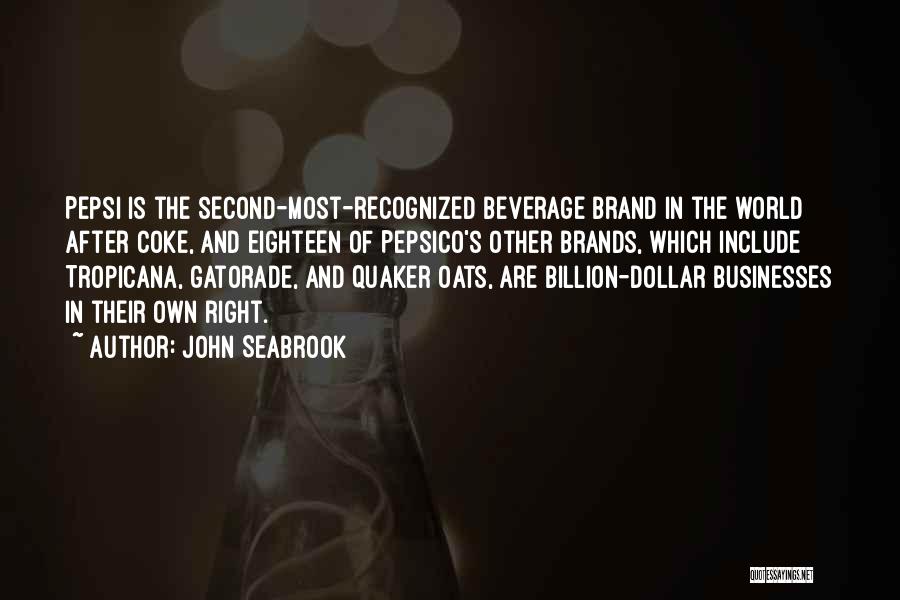 John Seabrook Quotes: Pepsi Is The Second-most-recognized Beverage Brand In The World After Coke, And Eighteen Of Pepsico's Other Brands, Which Include Tropicana,