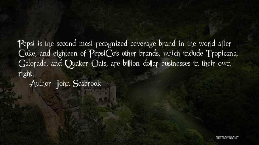 John Seabrook Quotes: Pepsi Is The Second-most-recognized Beverage Brand In The World After Coke, And Eighteen Of Pepsico's Other Brands, Which Include Tropicana,