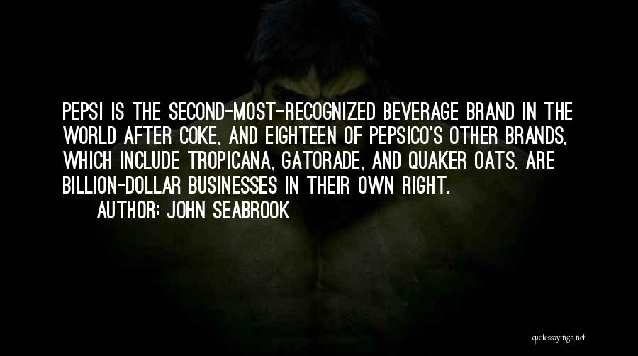 John Seabrook Quotes: Pepsi Is The Second-most-recognized Beverage Brand In The World After Coke, And Eighteen Of Pepsico's Other Brands, Which Include Tropicana,