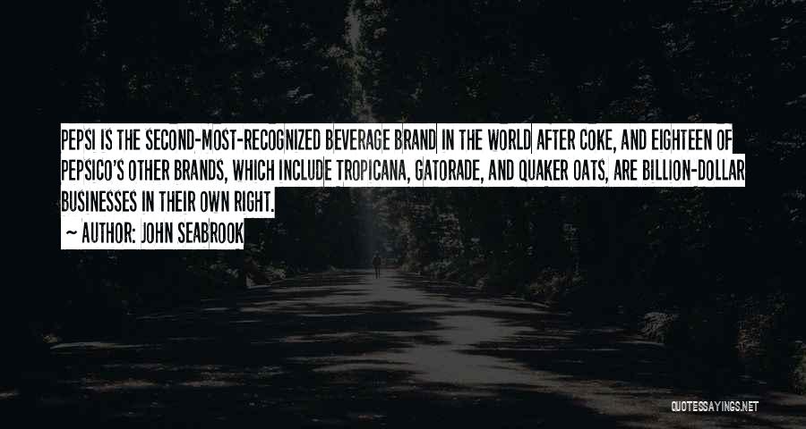 John Seabrook Quotes: Pepsi Is The Second-most-recognized Beverage Brand In The World After Coke, And Eighteen Of Pepsico's Other Brands, Which Include Tropicana,