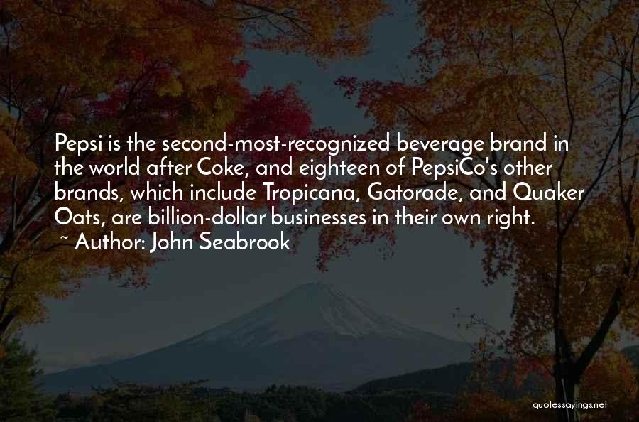 John Seabrook Quotes: Pepsi Is The Second-most-recognized Beverage Brand In The World After Coke, And Eighteen Of Pepsico's Other Brands, Which Include Tropicana,