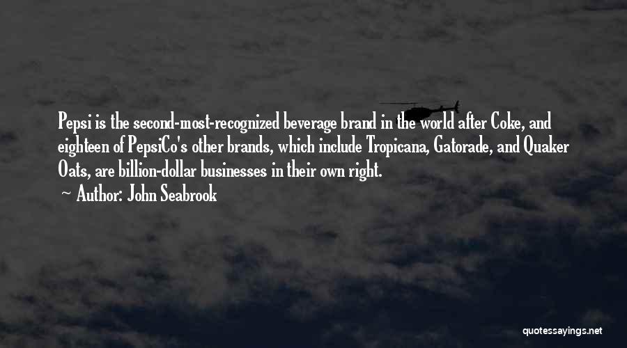 John Seabrook Quotes: Pepsi Is The Second-most-recognized Beverage Brand In The World After Coke, And Eighteen Of Pepsico's Other Brands, Which Include Tropicana,