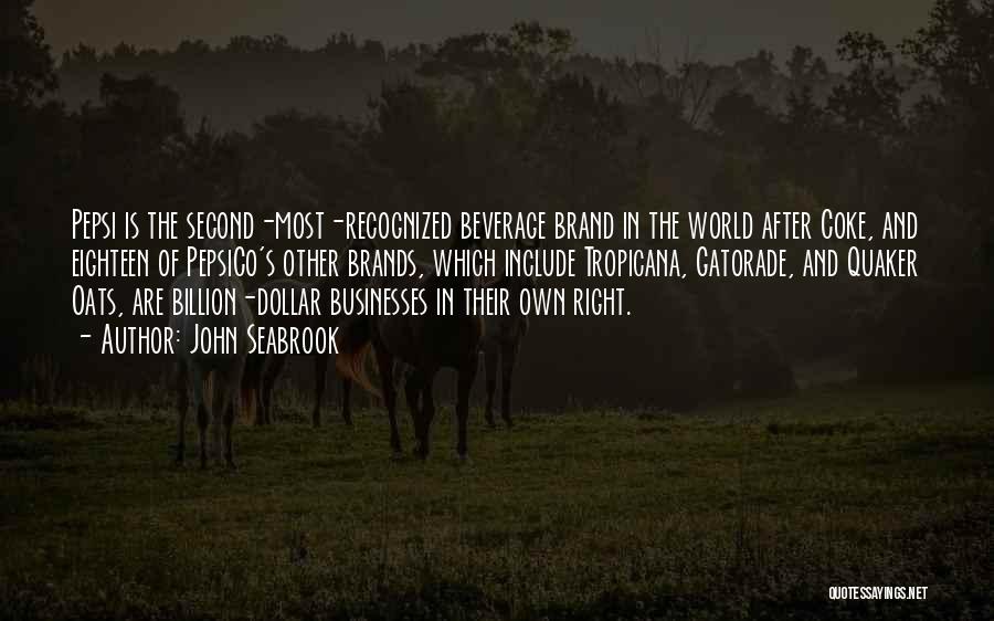 John Seabrook Quotes: Pepsi Is The Second-most-recognized Beverage Brand In The World After Coke, And Eighteen Of Pepsico's Other Brands, Which Include Tropicana,