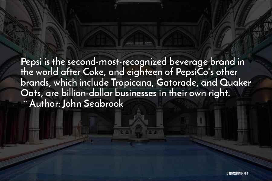 John Seabrook Quotes: Pepsi Is The Second-most-recognized Beverage Brand In The World After Coke, And Eighteen Of Pepsico's Other Brands, Which Include Tropicana,