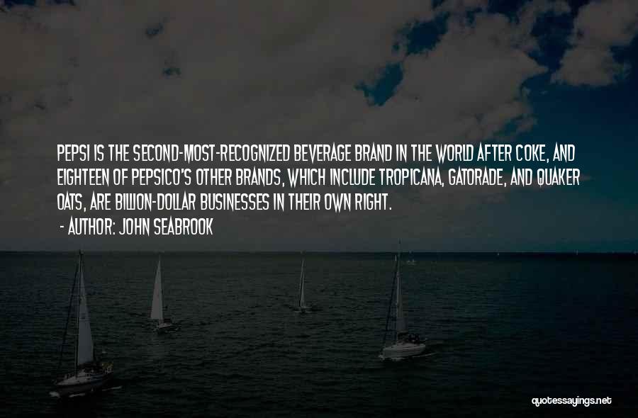 John Seabrook Quotes: Pepsi Is The Second-most-recognized Beverage Brand In The World After Coke, And Eighteen Of Pepsico's Other Brands, Which Include Tropicana,