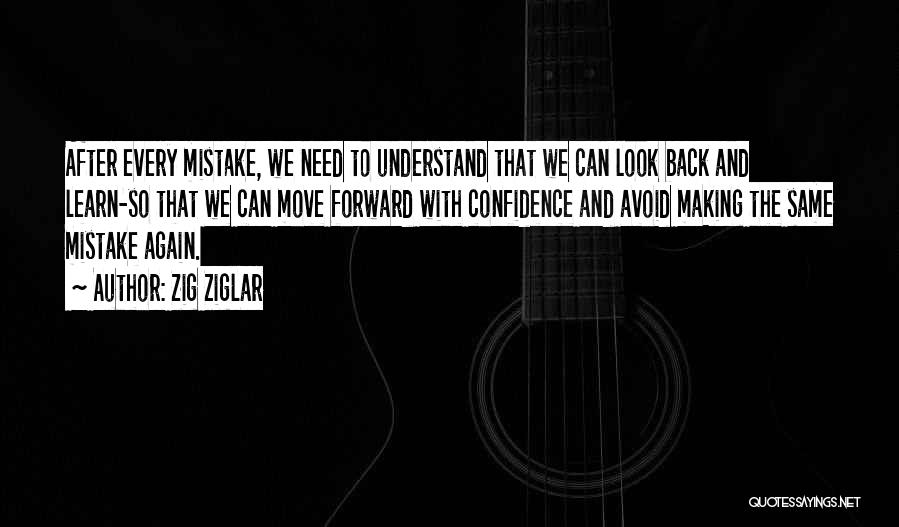 Zig Ziglar Quotes: After Every Mistake, We Need To Understand That We Can Look Back And Learn-so That We Can Move Forward With