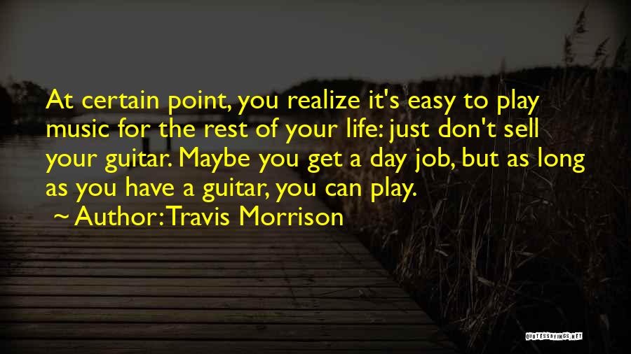 Travis Morrison Quotes: At Certain Point, You Realize It's Easy To Play Music For The Rest Of Your Life: Just Don't Sell Your