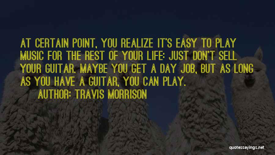 Travis Morrison Quotes: At Certain Point, You Realize It's Easy To Play Music For The Rest Of Your Life: Just Don't Sell Your