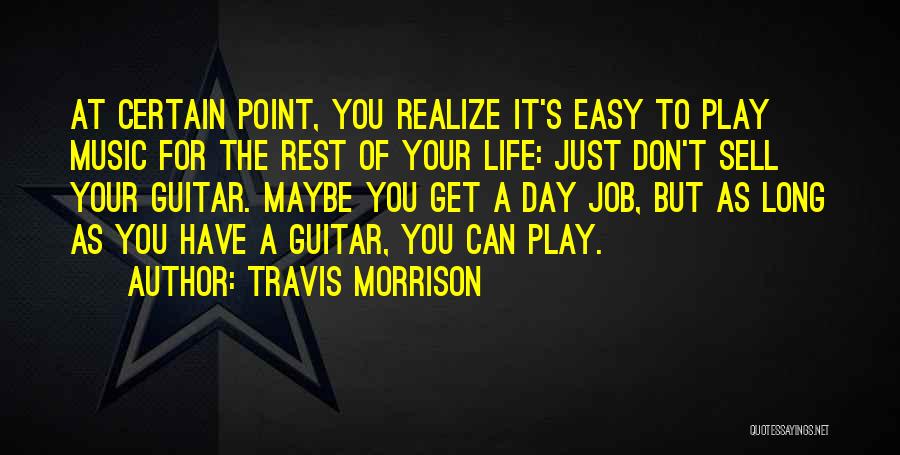 Travis Morrison Quotes: At Certain Point, You Realize It's Easy To Play Music For The Rest Of Your Life: Just Don't Sell Your